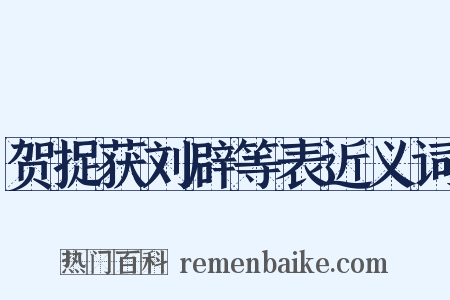 贺捉获刘辟等表近义词是什么意思的图片